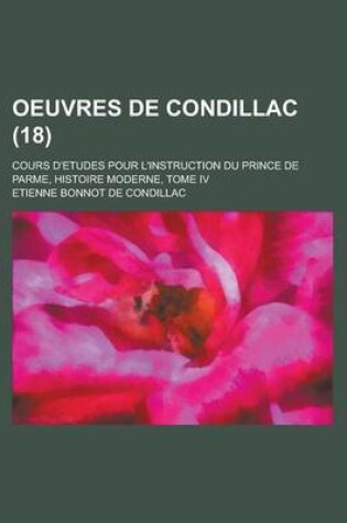 Cover of Oeuvres de Condillac; Cours D'Etudes Pour L'Instruction Du Prince de Parme, Histoire Moderne, Tome IV (18)