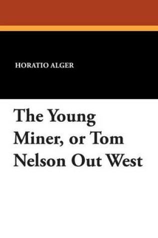 Cover of The Young Miner, or Tom Nelson Out West