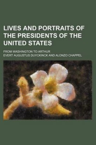 Cover of Lives and Portraits of the Presidents of the United States; From Washington to Arthur