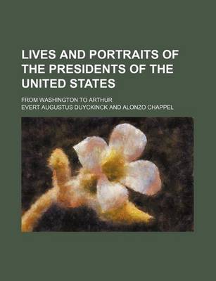 Book cover for Lives and Portraits of the Presidents of the United States; From Washington to Arthur