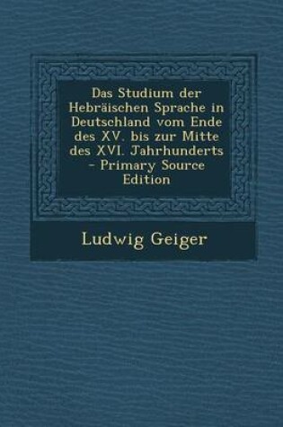 Cover of Das Studium Der Hebraischen Sprache in Deutschland Vom Ende Des XV. Bis Zur Mitte Des XVI. Jahrhunderts - Primary Source Edition