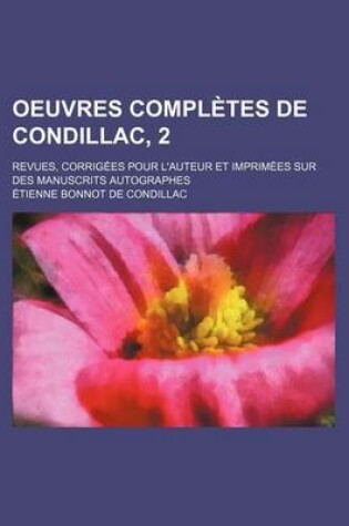 Cover of Oeuvres Completes de Condillac, 2; Revues, Corrig Es Pour L'Auteur Et Imprim Es Sur Des Manuscrits Autographes