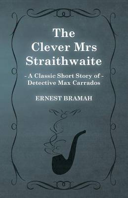 Book cover for The Clever Mrs Straithwaite (A Classic Short Story of Detective Max Carrados)