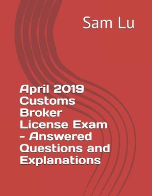 Book cover for April 2019 Customs Broker License Exam - Answered Questions and Explanations