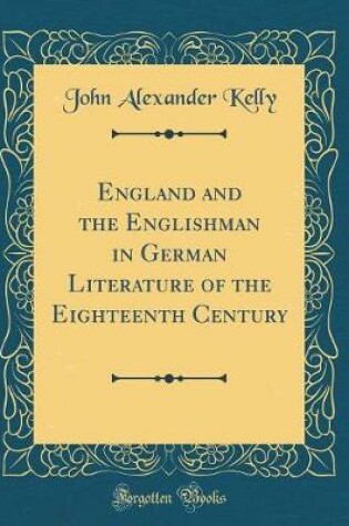 Cover of England and the Englishman in German Literature of the Eighteenth Century (Classic Reprint)