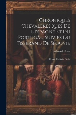Cover of Chroniques Chevaleresques De L'espagne Et Du Portugal, Suivies Du Tisserand De Ségovie