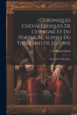 Book cover for Chroniques Chevaleresques De L'espagne Et Du Portugal, Suivies Du Tisserand De Ségovie