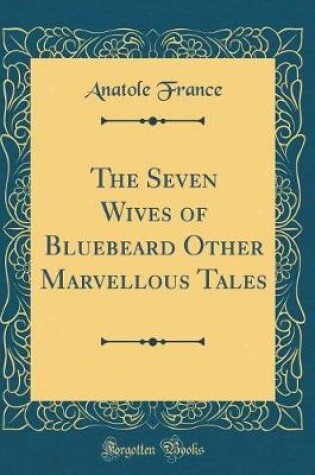 Cover of The Seven Wives of Bluebeard Other Marvellous Tales (Classic Reprint)