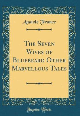 Book cover for The Seven Wives of Bluebeard Other Marvellous Tales (Classic Reprint)