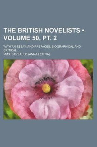 Cover of The British Novelists (Volume 50, PT. 2); With an Essay, and Prefaces, Biographical and Critical
