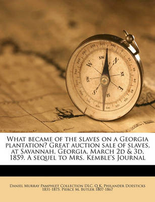 Book cover for What Became of the Slaves on a Georgia Plantation? Great Auction Sale of Slaves, at Savannah, Georgia, March 2D & 3D, 1859. a Sequel to Mrs. Kemble's Journal