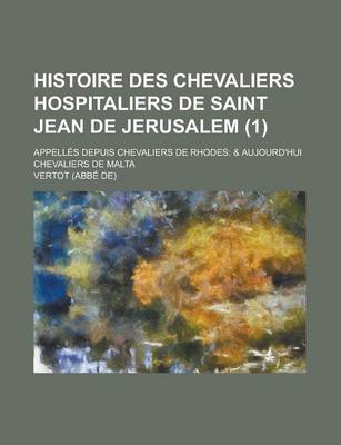 Book cover for Histoire Des Chevaliers Hospitaliers de Saint Jean de Jerusalem; Appelles Depuis Chevaliers de Rhodes