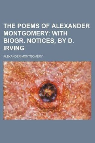 Cover of The Poems of Alexander Montgomery; With Biogr. Notices, by D. Irving