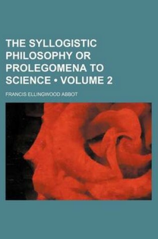 Cover of The Syllogistic Philosophy or Prolegomena to Science (Volume 2)