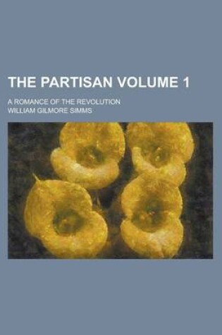 Cover of The Partisan; A Romance of the Revolution Volume 1
