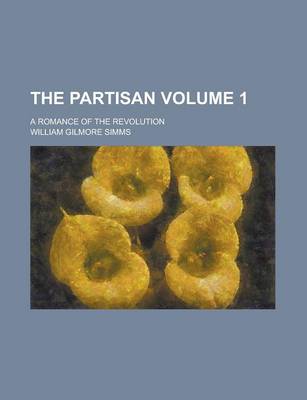 Book cover for The Partisan; A Romance of the Revolution Volume 1