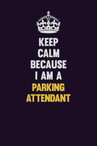 Cover of Keep Calm Because I Am A Parking Attendant