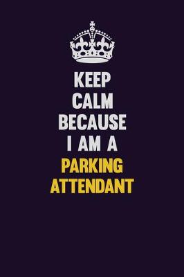 Book cover for Keep Calm Because I Am A Parking Attendant