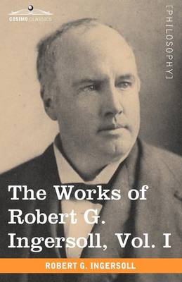 Book cover for The Works of Robert G. Ingersoll, Vol. I (in 12 Volumes)