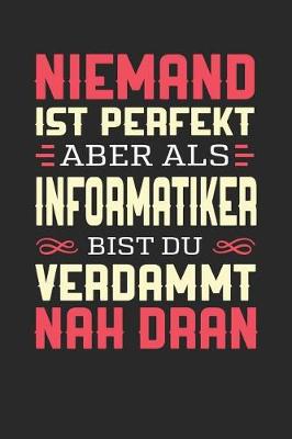 Book cover for Niemand Ist Perfekt Aber ALS Informatiker Bist Du Verdammt Nah Dran