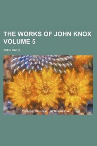 Cover of The Works of John Knox Volume 5