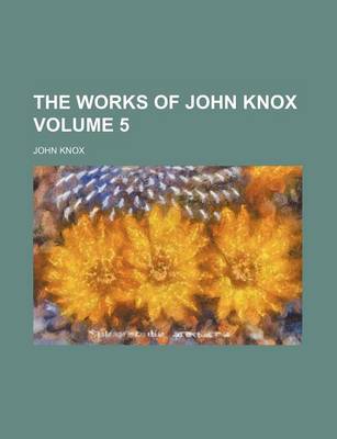 Book cover for The Works of John Knox Volume 5