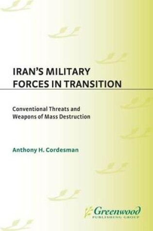Cover of Iran's Military Forces in Transition: Conventional Threats and Weapons of Mass Destruction