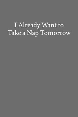 Book cover for I Already Want to Take a Nap Tomorrow