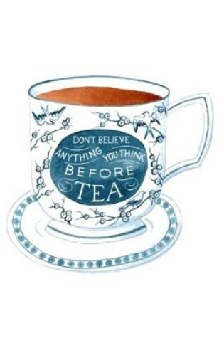 Cover of Don't Believe Anything Yoiu Think Before Tea