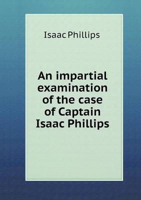 Book cover for An impartial examination of the case of Captain Isaac Phillips