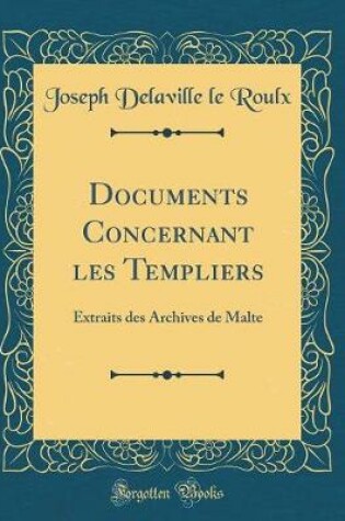 Cover of Documents Concernant les Templiers: Extraits des Archives de Malte (Classic Reprint)