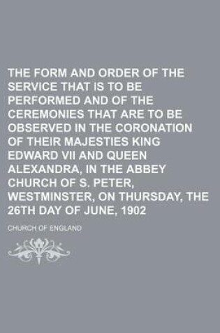 Cover of The Form and Order of the Service That Is to Be Performed and of the Ceremonies That Are to Be Observed in the Coronation of Their Majesties King Edward VII and Queen Alexandra, in the Abbey Church of S. Peter, Westminster, on Thursday, the 26th Day of