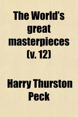 Book cover for The World's Great Masterpieces (Volume 12); History, Biography, Science, Philosophy, Poetry, the Drama, Travel, Adventure, Fiction, Etc