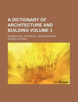 Book cover for A Dictionary of Architecture and Building Volume 3; Biographical, Historical, and Descriptive