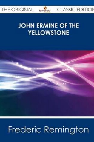 Cover of John Ermine of the Yellowstone - The Original Classic Edition