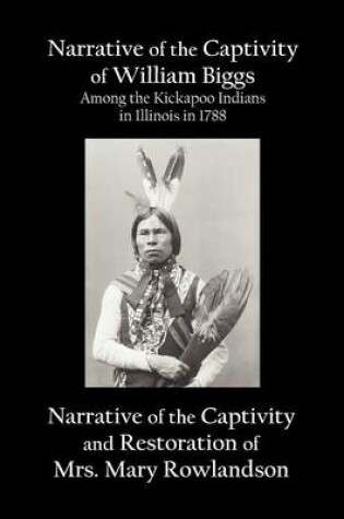 Cover of Narrative of the Captivity of William Biggs Among the Kickapoo Indians in Illinois in 1788, and Narrative of the Captivity & Restoration of Mrs. Mary Rowlandson