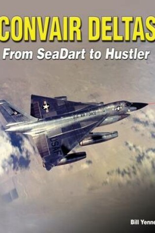 Cover of Convair Deltas: From Seadart to Hustler
