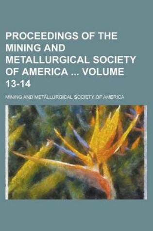 Cover of Proceedings of the Mining and Metallurgical Society of America Volume 13-14