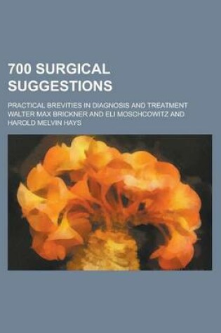 Cover of 700 Surgical Suggestions; Practical Brevities in Diagnosis and Treatment