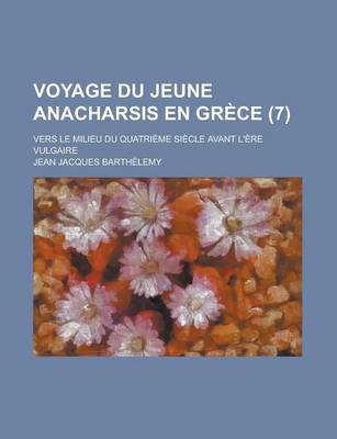 Book cover for Voyage Du Jeune Anacharsis En Grece; Vers Le Milieu Du Quatrieme Siecle Avant L'Ere Vulgaire (7 )