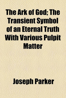 Book cover for The Ark of God; The Transient Symbol of an Eternal Truth with Various Pulpit Matter