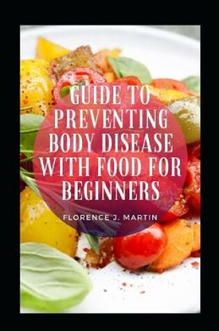 Cover of Guide To Preventing Body Disease With Food For Beginners