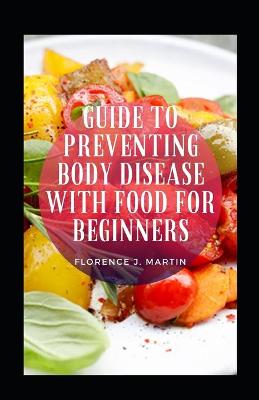 Book cover for Guide To Preventing Body Disease With Food For Beginners