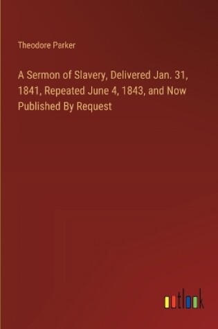 Cover of A Sermon of Slavery, Delivered Jan. 31, 1841, Repeated June 4, 1843, and Now Published By Request