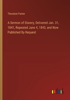 Book cover for A Sermon of Slavery, Delivered Jan. 31, 1841, Repeated June 4, 1843, and Now Published By Request