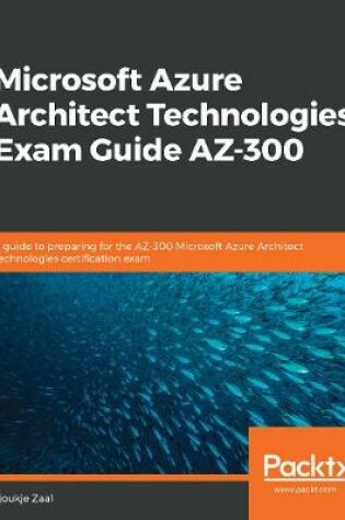 Cover of Microsoft Azure Architect Technologies: Exam Guide AZ-300