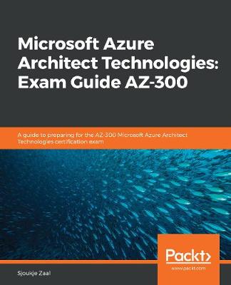 Book cover for Microsoft Azure Architect Technologies: Exam Guide AZ-300
