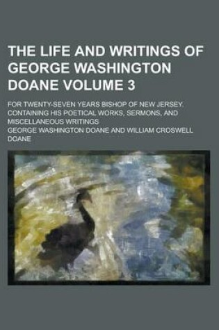 Cover of The Life and Writings of George Washington Doane; For Twenty-Seven Years Bishop of New Jersey. Containing His Poetical Works, Sermons, and Miscellaneo