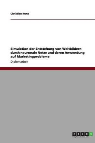 Cover of Simulation der Entstehung von Weltbildern durch neuronale Netze und deren Anwendung auf Marketingprobleme