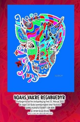 Cover of Noahs Vakre Regnbuedyr Flerfarget kunst for avslapning og fred 23. februar 2022 en visjon om Guds barmhjertighet etter flommen SAMLE KUNSTUTSKRIFT I EN BOK av Artist Grace Divine